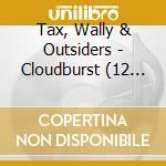 Tax, Wally & Outsiders - Cloudburst (12 Cd) cd