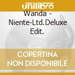 Wanda - Niente-Ltd.Deluxe Edit. cd musicale di Wanda