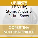 (LP Vinile) Stone, Angus & Julia - Snow vinile