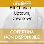 Bill Charlap - Uptown, Downtown cd