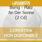 Bsmg - Platz An Der Sonne (2 Cd) cd musicale di Bsmg