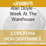 Alan Doyle - Week At The Warehouse cd musicale di Alan Doyle