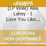 (LP Vinile) Alex Lahey - I Love You Like A Brother (Exclusive Blue Vinyl) vinile