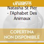 Natasha St Pier - l'Aphabet Des Animaux cd