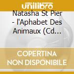 Natasha St Pier - l'Aphabet Des Animaux (Cd Livre) cd