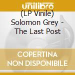 (LP Vinile) Solomon Grey - The Last Post vinile