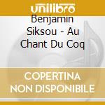 Benjamin Siksou - Au Chant Du Coq cd musicale di Benjamin Siksou