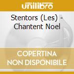 Stentors (Les) - Chantent Noel cd musicale di Stentors (Les)