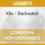 Kllo - Backwater cd musicale di Kllo
