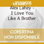 Alex Lahey - I Love You Like A Brother cd