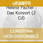 Helene Fischer - Das Konzert (2 Cd) cd musicale di Helene Fischer