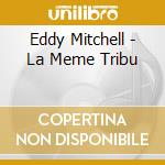 Eddy Mitchell - La Meme Tribu cd musicale di Mitchell, Eddy