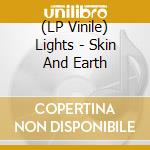 (LP Vinile) Lights - Skin And Earth vinile
