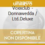 Voxxclub - Donnawedda / Ltd.Deluxe cd musicale di Voxxclub