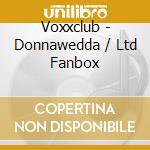 Voxxclub - Donnawedda / Ltd Fanbox cd musicale di Voxxclub