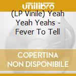 (LP Vinile) Yeah Yeah Yeahs - Fever To Tell lp vinile di Yeah Yeah Yeahs