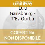 Lulu Gainsbourg - T'Es Qui La cd musicale di Lulu Gainsbourg