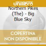 Northern Pikes (The) - Big Blue Sky cd