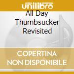 All Day Thumbsucker Revisited cd