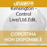 Kensington - Control Live/Ltd.Edit. cd
