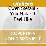 Gwen Stefani - You Make It Feel Like cd musicale di Gwen Stefani