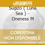 Sugizo ( Luna Sea ) - Oneness M cd musicale di Sugizo ( Luna Sea )