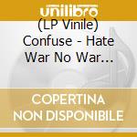(LP Vinile) Confuse - Hate War No War Fuckin War vinile