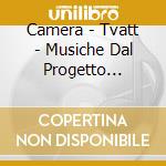 Camera - Tvatt - Musiche Dal Progetto Teatrale cd
