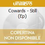 Cowards - Still (Ep) cd musicale di Cowards