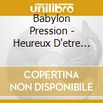 Babylon Pression - Heureux D'etre Content cd musicale