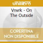 Vrwrk - On The Outside cd musicale di Vrwrk