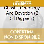 Ghost - Ceremony And Devotion (2 Cd Digipack) cd musicale di Ghost