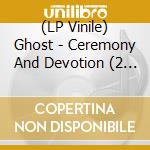 (LP Vinile) Ghost - Ceremony And Devotion (2 Lp) lp vinile di Ghost