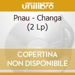 Pnau - Changa (2 Lp) cd musicale di Pnau