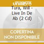 Tura, Will - Live In De Ab (2 Cd) cd musicale di Tura, Will