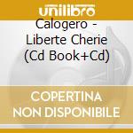 Calogero - Liberte Cherie (Cd Book+Cd) cd musicale di Calogero