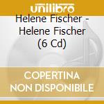 Helene Fischer - Helene Fischer (6 Cd) cd
