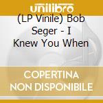 (LP Vinile) Bob Seger - I Knew You When vinile