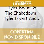 Tyler Bryant & The Shakedown - Tyler Bryant And The Shakedown cd musicale di Tyler Bryant & The Shakedown
