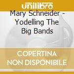 Mary Schneider - Yodelling The Big Bands cd musicale di Mary Schneider