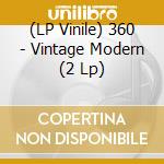 (LP Vinile) 360 - Vintage Modern (2 Lp) lp vinile di 360