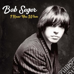 Bob Seger - I Knew You When (Deluxe) cd musicale di Bob Seger