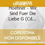 Hoehner - Wir Sind Fuer Die Liebe G (Cd Singolo) cd