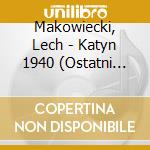 Makowiecki, Lech - Katyn 1940 (Ostatni List) cd musicale di Makowiecki, Lech