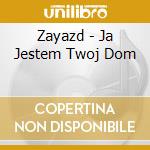 Zayazd - Ja Jestem Twoj Dom cd