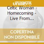 Celtic Woman - Homecoming - Live From Ireland Cd+2 Bonus Tracks 2017 Target Exclusive cd musicale di Celtic Woman