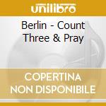 Berlin - Count Three & Pray cd musicale di Berlin