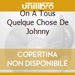On A Tous Quelque Chose De Johnny cd