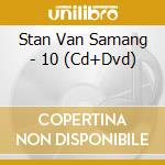Stan Van Samang - 10 (Cd+Dvd) cd musicale di Stan Van Samang