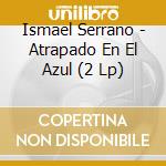 Ismael Serrano - Atrapado En El Azul (2 Lp) cd